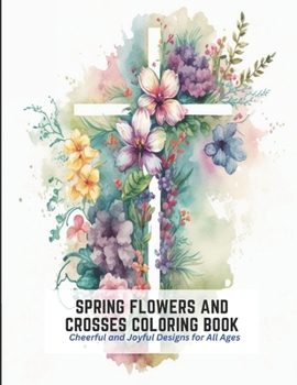 Paperback Spring Flowers and Crosses Coloring Book: Cheerful and Joyful Designs for All Ages Book