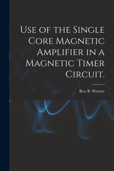 Paperback Use of the Single Core Magnetic Amplifier in a Magnetic Timer Circuit. Book