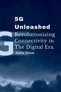 Paperback 5G Unleashed: Revolutionizing Connectivity in the Digital Era.: Revolutionizing Connectivity in the Digital Era. Book