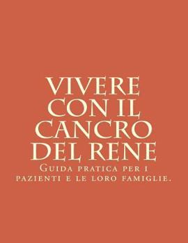 Paperback Vivere con il Cancro del Rene: Guida pratica per i pazienti e le loro famiglie. [Italian] Book