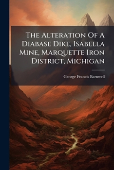 Paperback The Alteration Of A Diabase Dike, Isabella Mine, Marquette Iron District, Michigan Book