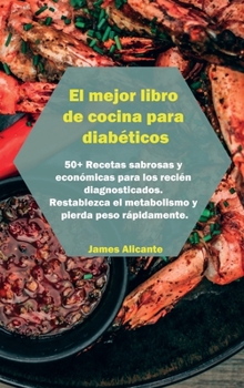 Hardcover El mejor libro de cocina para diab?ticos: 50+ Recetas sabrosas y econ?micas para los reci?n diagnosticados. Restablezca el metabolismo y pierda peso r [Spanish] Book