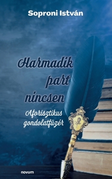 Paperback Harmadik part nincsen: Aforisztikus gondolatfüzér [Hungarian] Book