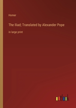 Paperback The Iliad; Translated by Alexander Pope: in large print Book