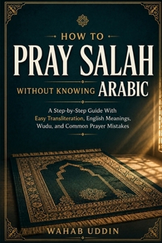 How to Pray Salah Without Knowing Arabic: A Step-by-Step Guide With Easy Transliteration, English Meanings, Wudu, and Common Prayer Mistakes