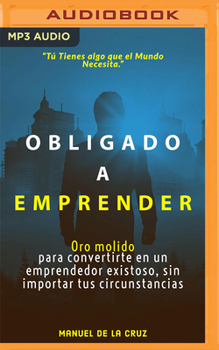 Audio CD Obligado a Emprender: Oro Molido Para Convertirte En Un Emprendedor Exitoso Sin Importar Tus Circunstancias [Spanish] Book