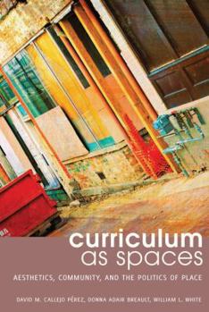 Hardcover Curriculum as Spaces: Aesthetics, Community, and the Politics of Place Book
