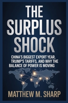 Paperback The Surplus Shock: China's Biggest Export Year, Trump's Tariffs, and Why the Balance of Power Is Moving Book
