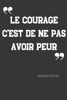 Paperback Le courage c'est de ne pas avoir peur: Carnet de notes - Citation de Jacques Chirac - 124 pages lign?es - format 15,24 x 22,89 cm [French] Book