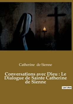 Paperback Conversations avec Dieu: Le Dialogue de Sainte Catherine de Sienne: Un livre dans lequel Catherine de Sienne rend compte de ses conversations avec Die [French] Book