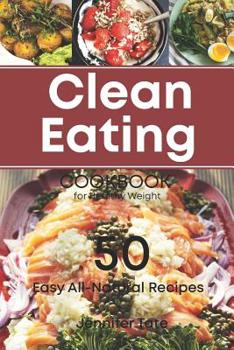 The Clean Eating Cookbook for Healthy Weight: 50 Easy All-Natural Recipes for Working and Living Well