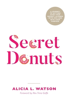 Paperback Secret Donuts: A Journey to Getting Over Your Weight, Aligned with God and into Your Purpose Book