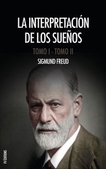 La interpretación de los sueños: Obra completa (Tomos I y II), con notas del autor y del traductor (Spanish Edition)