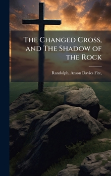 Hardcover The Changed Cross, and The Shadow of the Rock Book