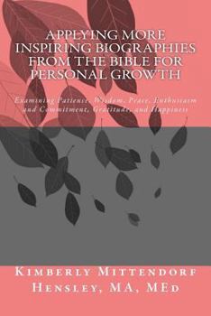 Paperback Applying More Inspiring Biographies from the Bible for Personal Growth: Examining Patience, Wisdom, Peace, Enthusiasm and Commitment, Gratitude, and H Book