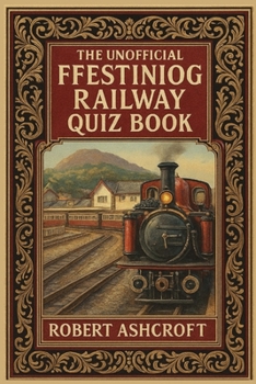 Paperback The Ultimate Ffestiniog Railway Quiz Book: 200 Questions and Answers to test your knowledge Book
