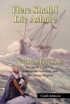 Paperback Here Shall I Die Ashore: Stephen Hopkins: Bermuda Castaway, Jamestown Survivor, and Mayflower Pilgrim. Book