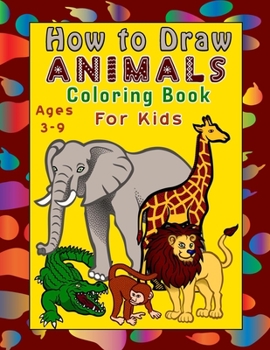 Paperback How to Draw Animals for kids Ages 3-9: 48 Fun Drawing Pages Step by Step Draw Cute Animals - Learning Activity Book for Childrens - Great Gift for Kid Book