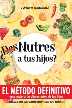Paperback ¿Des-Nutres a tus hijos?: EL MÉTODO DEFINITIVO para mejorar la alimentación de tus hijos [Spanish] Book