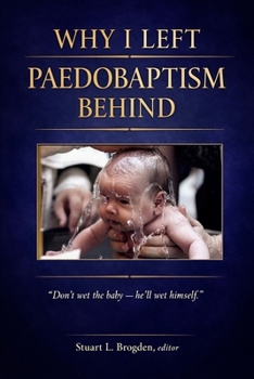 Paperback Why I Left Paedobaptism Behind: Don't wet the baby - he'll wet himself. Book