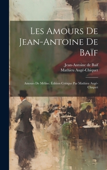Hardcover Les amours de Jean-Antoine de Baïf: Amours de Méline. Édition critique par Mathieu Augé-Chiquet [French] Book