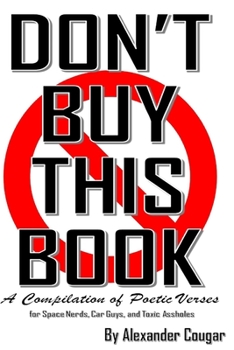 Don’t Buy This Book: A Compilation of Poetic Verses for Space Nerds, Car Guys and Toxic Assholes