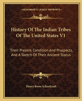 History Of The Indian Tribes Of The United States V1: Their Present Condition And Prospects, And A Sketch Of Their Ancient Status