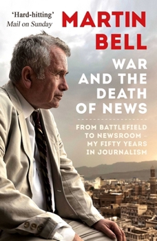 Paperback The War and the Death of News: From Battlefield to Newsroom - My Fifty Years in Journalism Book