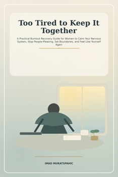 Too Tired to Keep It Together: A Practical Burnout Recovery Guide for Women to Calm Your Nervous System, Stop People-Pleasing, Set Boundaries, and Feel Like Yourself Again