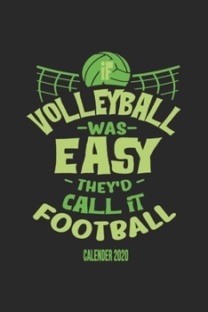 If Volleyball Was Easy They'd Call It Football Calender 2020: Funny Cool Volleyball Calender 2020 | Monthly & Weekly Planner - 6x9 - 128 Pages - Cute ... Coaches, Clubs, Fans, Enthusiasts, Champions