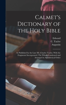 Hardcover Calmet's Dictionary of the Holy Bible: As Published by the Late Mr. Charles Taylor, With the Fragments Incorporated. The Whole Condensed and Arranged Book