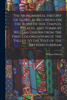 Paperback The Monumental History of Egypt, as Recorded on the Ruins of Her Temples, Palaces, and Tombs by William Osburn From the First Colonization of the Vall Book