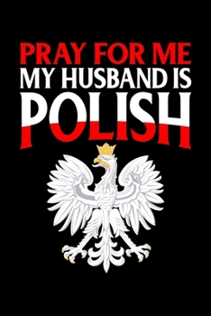 Pray For Me My Husband Is Polish: 6x9 110 dotted blank Notebook Inspirational Journal Travel Note Pad Motivational Quote Collection