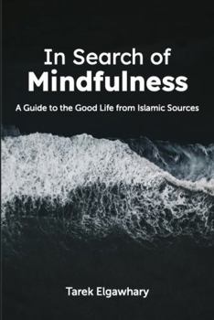 Paperback In Search of Mindfulness: A Guide to the Good Life from Islamic Sources Book