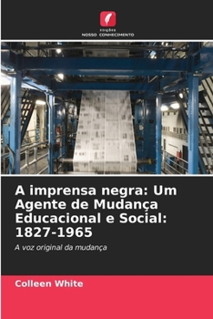 A imprensa negra: Um Agente de Mudança Educacional e Social: 1827-1965 (Portuguese Edition)