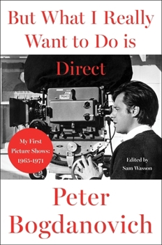 Hardcover But What I Really Want to Do Is Direct: My First Picture Shows: 1965-1971 Book