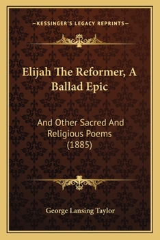 Paperback Elijah The Reformer, A Ballad Epic: And Other Sacred And Religious Poems (1885) Book