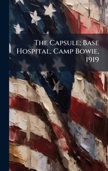 Hardcover The Capsule; Base Hospital, Camp Bowie, 1919 Book