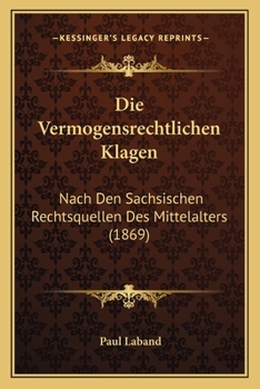 Paperback Die Vermogensrechtlichen Klagen: Nach Den Sachsischen Rechtsquellen Des Mittelalters (1869) [German] Book