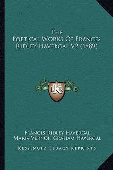 Paperback The Poetical Works Of Frances Ridley Havergal V2 (1889) Book
