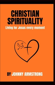 Paperback Christian Spirituality: Living for Jesus every moment Book