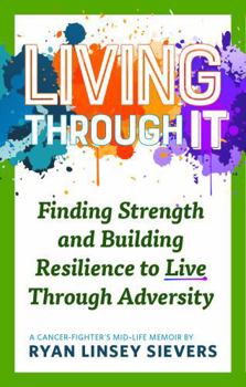 Paperback Living Through It : Finding Strength and Building Resilience to Live Through Adversity Book