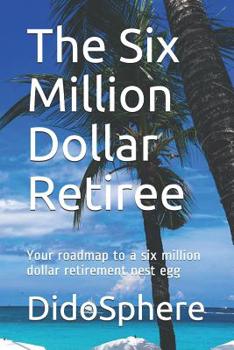 Paperback The Six Million Dollar Retiree: Your roadmap to a six million dollar retirement nest egg Book