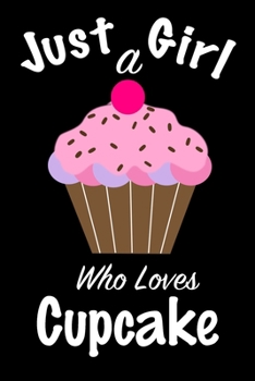 Just A Girl Who Loves Cupcake: journal for girls, funny gift for girls: Lined Notebook / Journal Gift, 100 Pages, 6x9, Soft Cover, Matte Finish ,Write Journal
