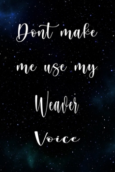 Paperback Don't Make Me Use My Weaver Voice: The perfect gift for the professional in your life - Funny 119 page lined journal! Book