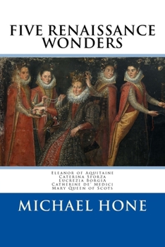 Paperback Eleanor of Aquitaine, Caterina Sforza, Lucrezia Borgia, Catherine de? Medici, Ma: Five Renaissance Wonders Book