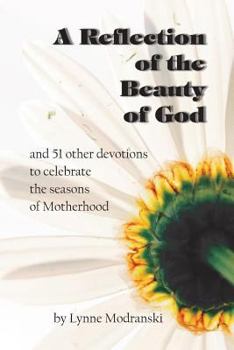 Paperback A Reflection of the Beauty of God: and 51 other devotions to celebrate the seasons of Motherhood Book