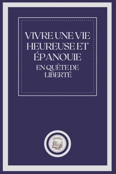 Paperback Vivre Une Vie Heureuse Et ?panouie: En qu?te de libert? [French] Book