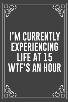 I'M CURRENTLY EXPERIENCING LIFE AT 15 WTF'S AN HOUR: Funny Blank Lined Ofiice Journals For Friend or Coworkers