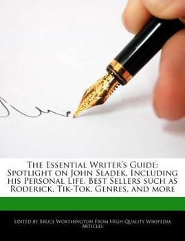 The Essential Writer's Guide : Spotlight on John Sladek, Including His Personal Life, Best Sellers Such As Roderick, Tik-Tok, Genres, and More